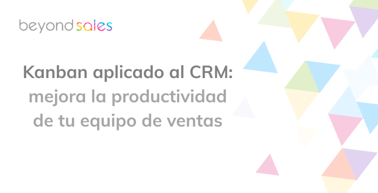 Kanban aplicado al CRM: mejora la productividad de tu equipo de ventas