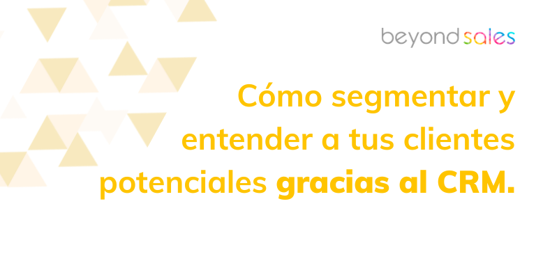 Cómo segmentar y entender a tus clientes potenciales gracias al CRM y la IA